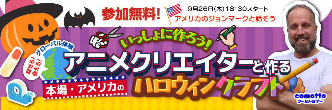 『comottoワールドツアー』第3弾！「話せる!会える!グローバル体験　アニメクリエイターと作る本場アメリカのハロウィンクラフト」