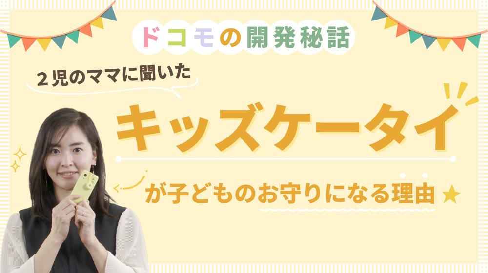 ドコモの開発秘話。２児のママに聞いた「キッズケータイ」が子どものお守りになる理由